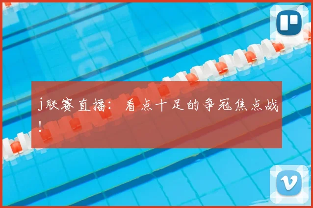 j联赛直播：看点十足的争冠焦点战！