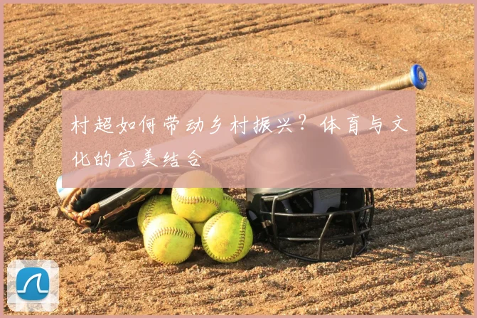 村超如何带动乡村振兴？体育与文化的完美结合