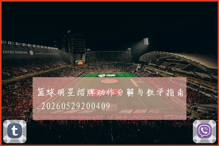 篮球明星招牌动作分解与教学指南_20260529200409